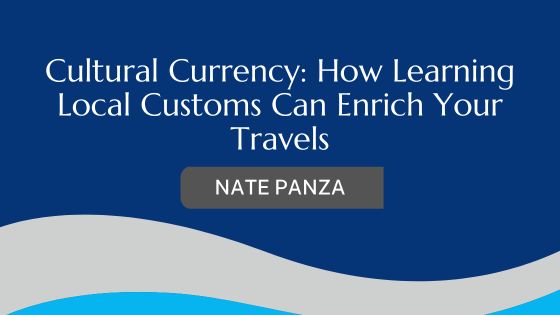 Cultural Currency: How Learning Local Customs Can Enrich Your Travels